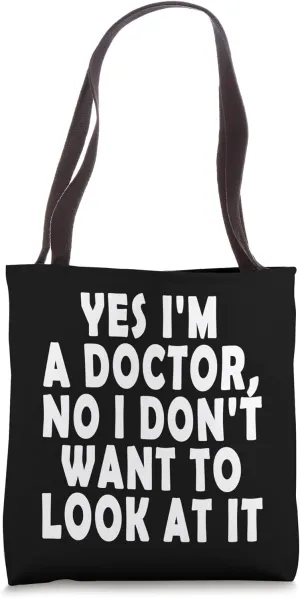 Yes I'm A Doctor, No I Don't Want To Look At It Funny Doctor Tote Bag