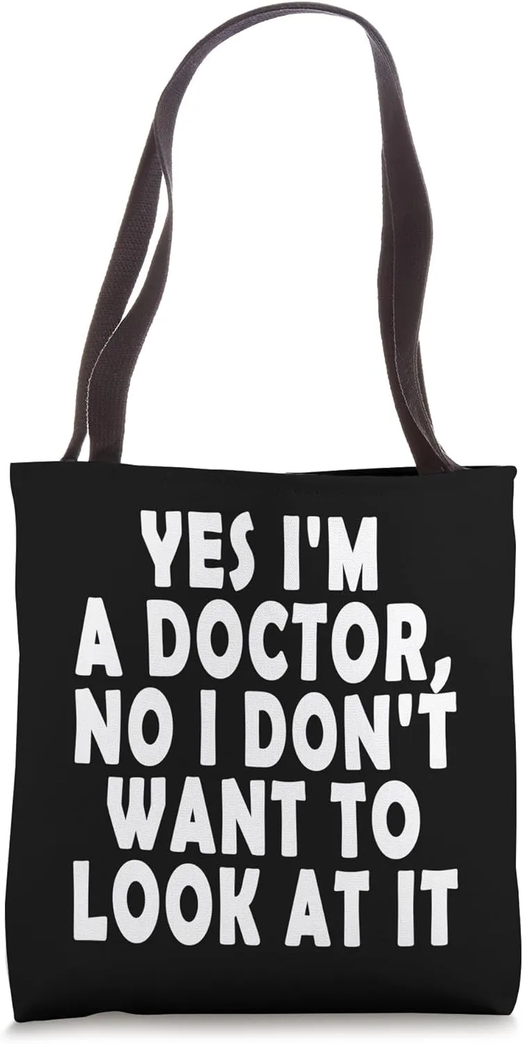 Yes I'm A Doctor, No I Don't Want To Look At It Funny Doctor Tote Bag