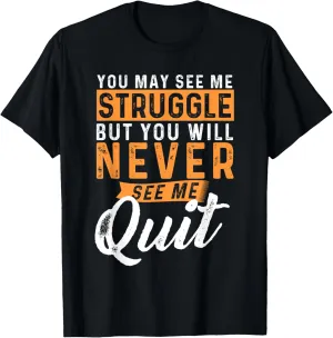 You Will Never See Me Quit - Motivational Quote Inspiration T-Shirt